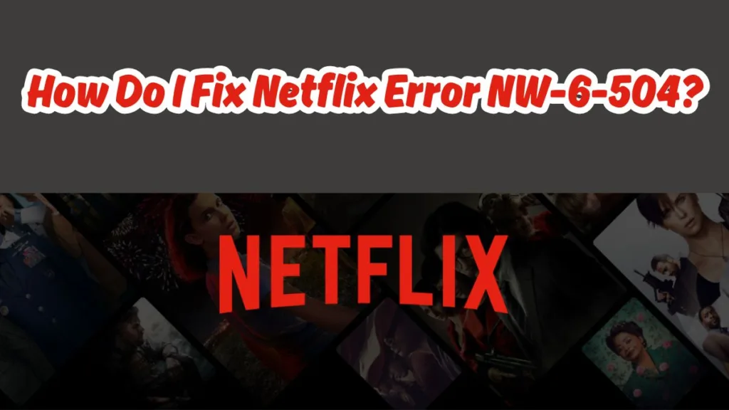 How Do I Fix Netflix Error NW-6-504?