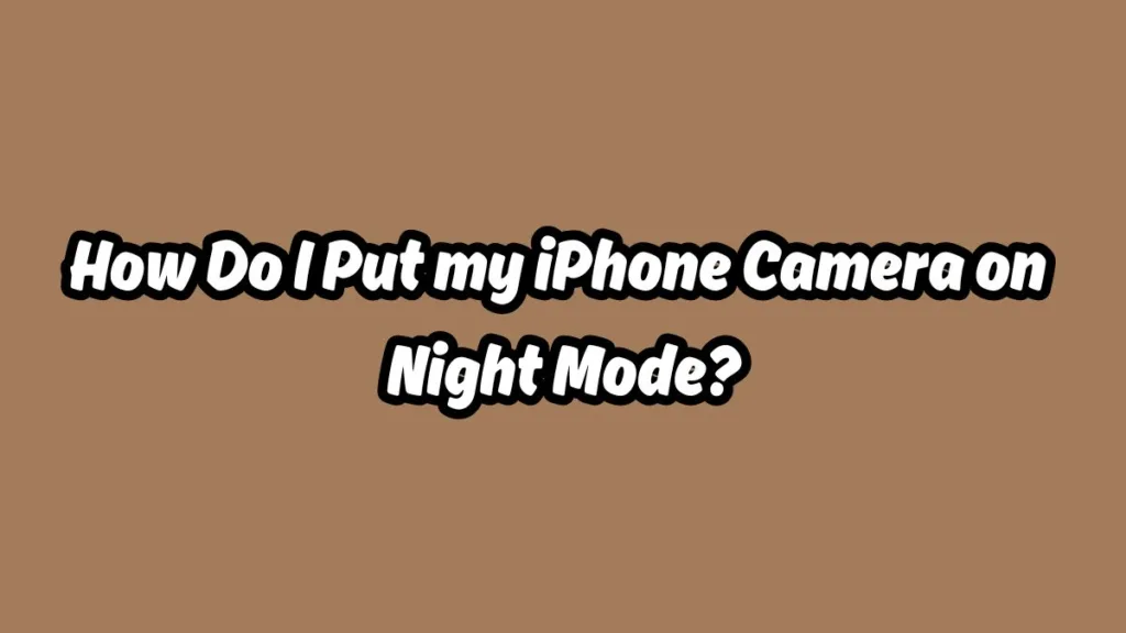 How Do I Put my iPhone Camera on Night mode