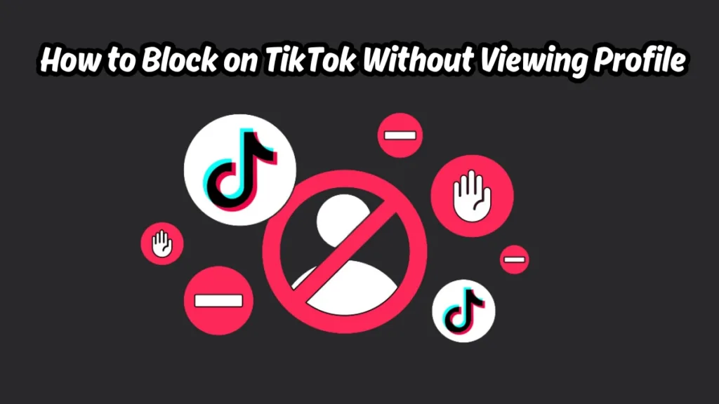 How to Block on TikTok Without Viewing Profile