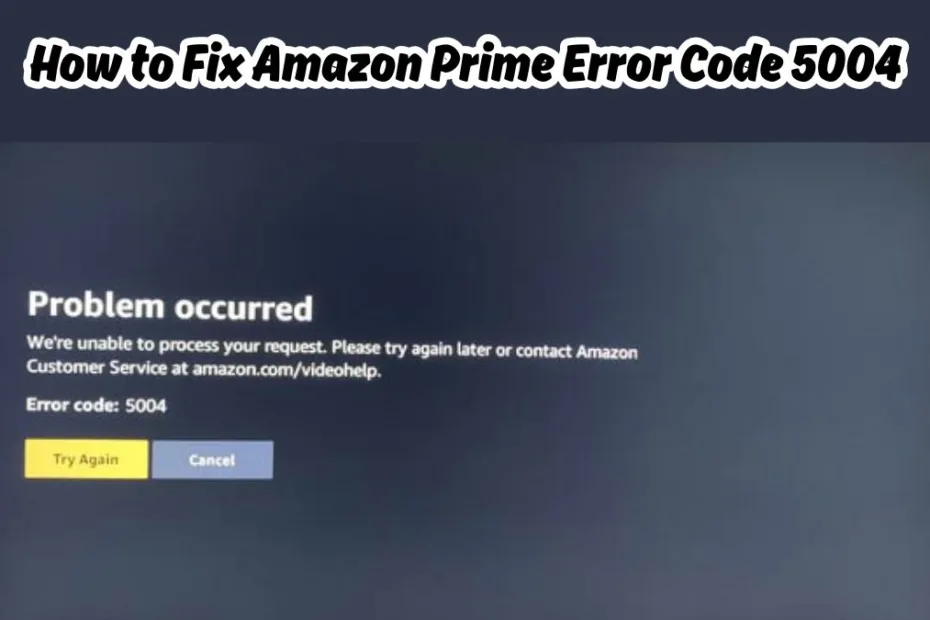 How to Fix Amazon Prime Error Code 5004