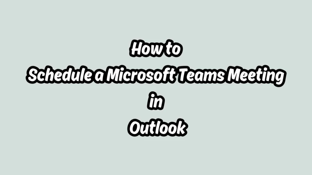 How to Schedule a Microsoft Teams Meeting in Outlook