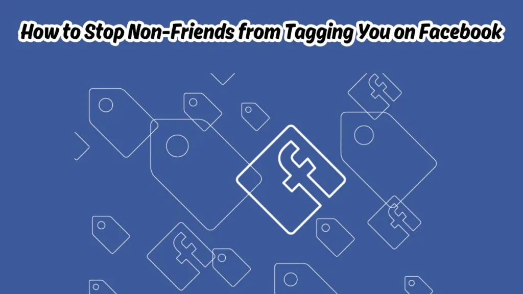How to Stop Non-Friends from Tagging You on Facebook