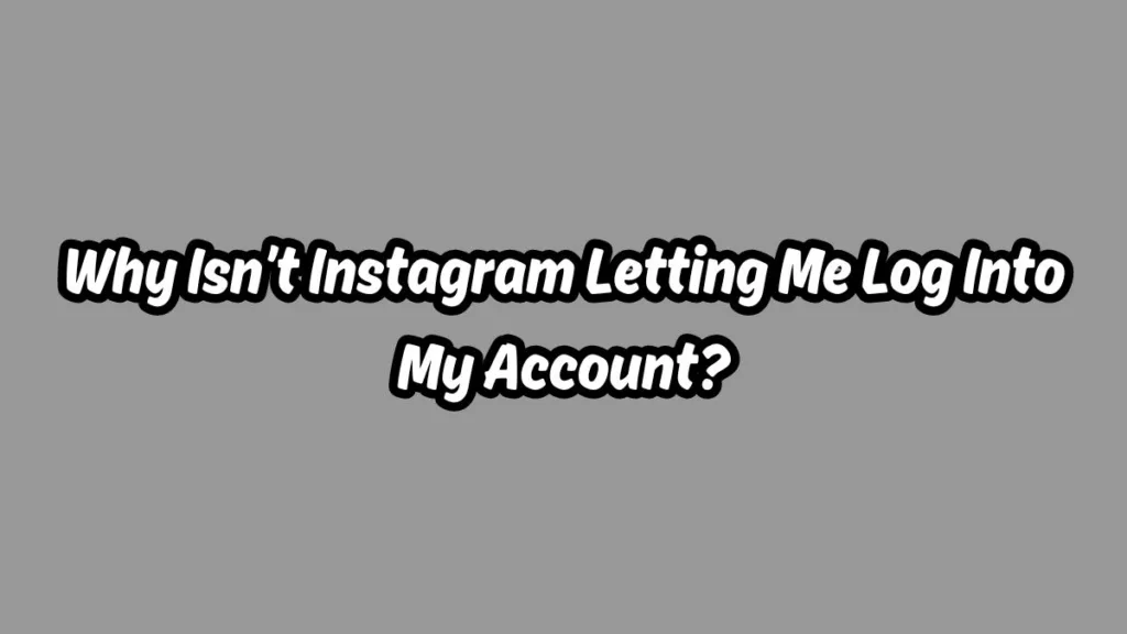 Instagram Won't Let Me Log in 2024