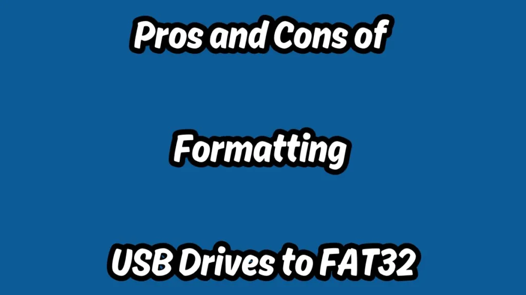Pros and Cons of Formatting USB Drives to FAT32