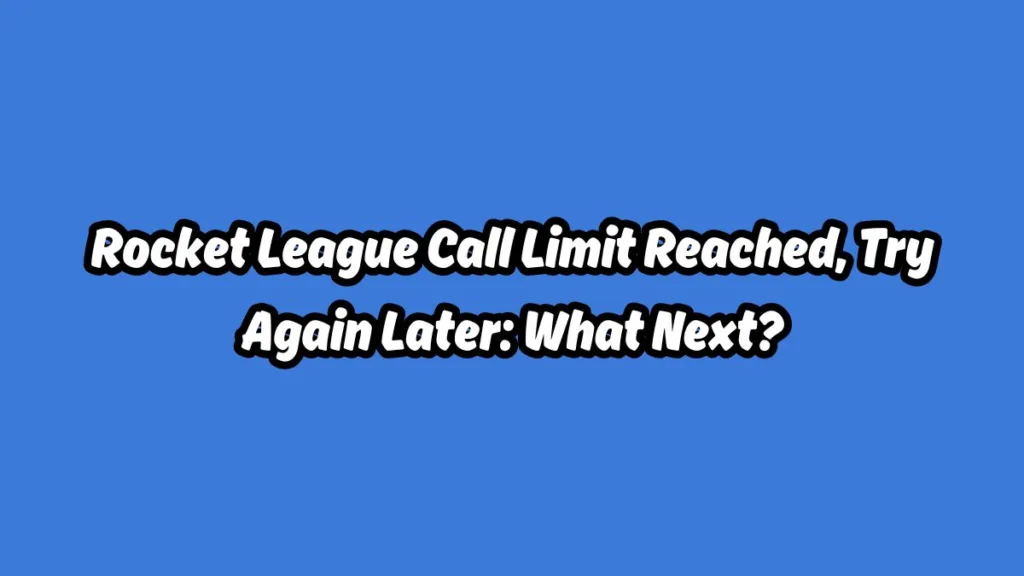 Rocket League Call Limit Reached, Try Again Later What Next