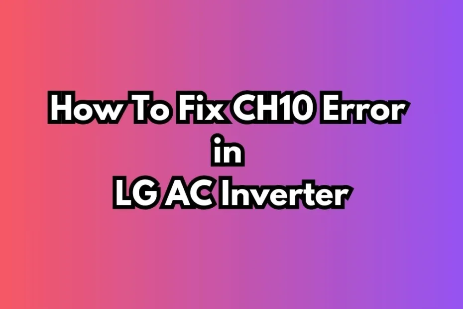 How To Fix CH10 Error in LG AC Inverter