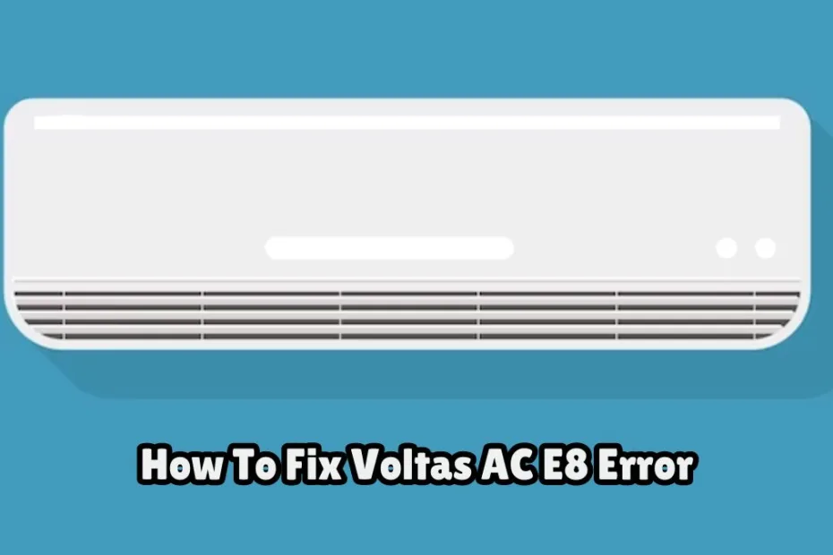 How To Fix Voltas AC E8 Error