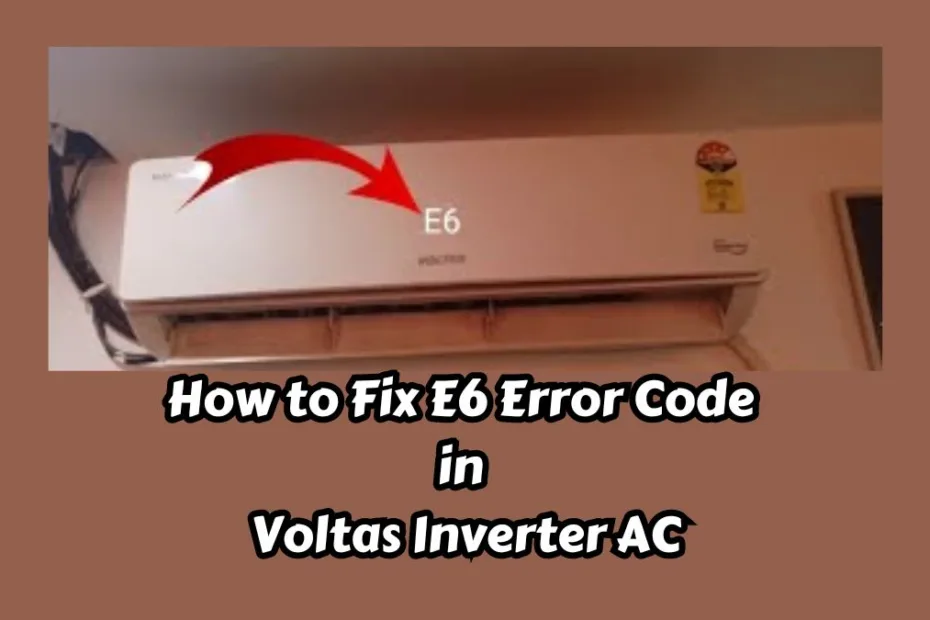 How To Fix E6 Error Code in Voltas Inverter AC
