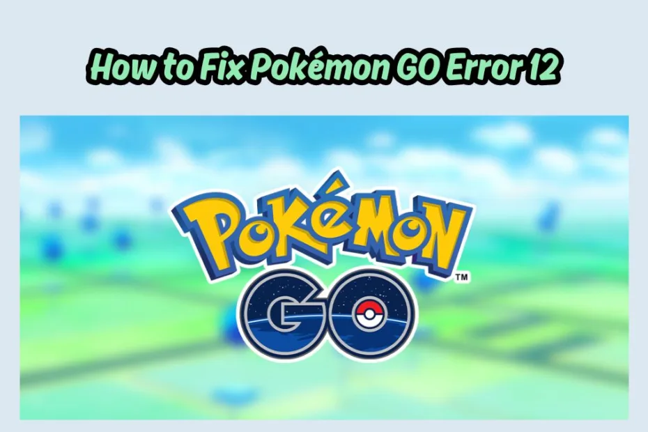 How to Fix Pokémon GO Error 12