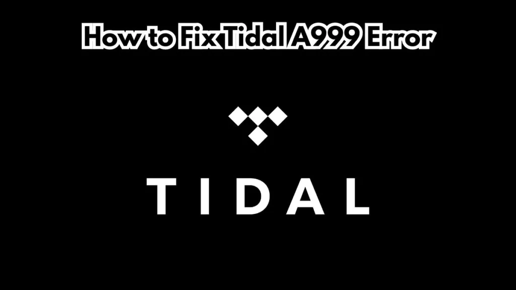 How to Fix Tidal A999 Error