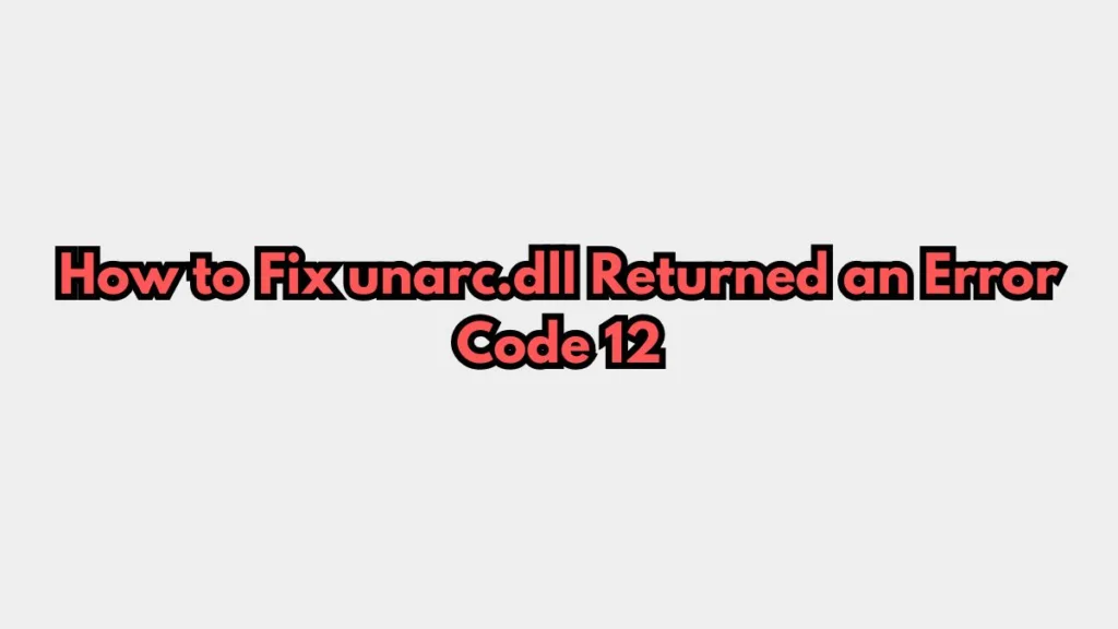 How to Fix unarc.dll Returned an Error Code 12