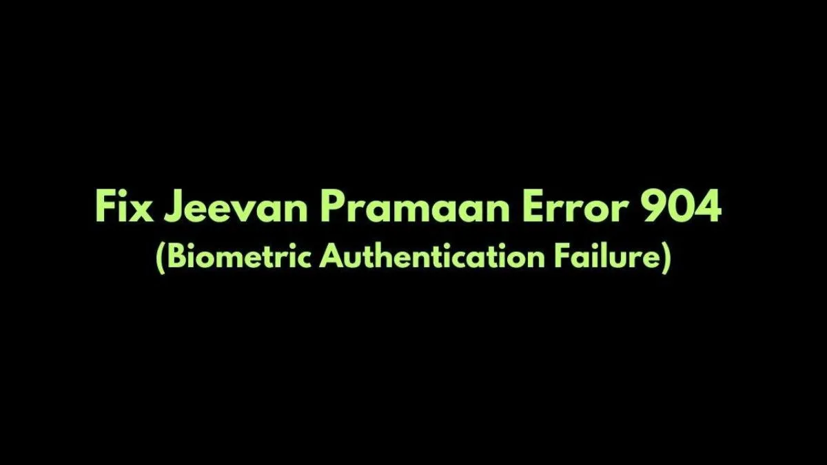 Jeevan Pramaan Error 904 Biometric Authentication Failure